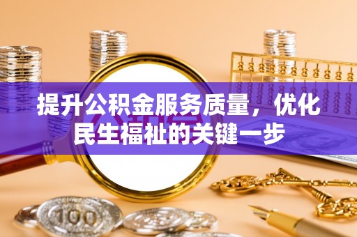 北埔提升公积金服务质量，优化民生福祉的关键一步