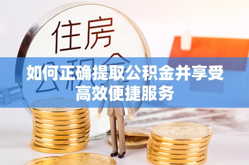 门头沟如何正确提取公积金并享受高效便捷服务