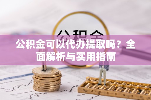 罗城公积金可以代办提取吗？全面解析与实用指南