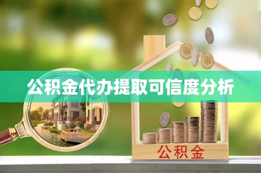 明港公积金代办提取可信度分析