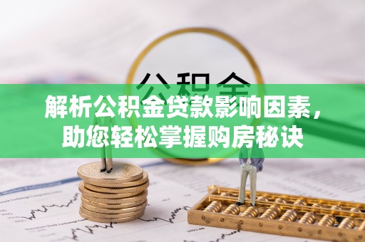 细河解析公积金贷款影响因素，助您轻松掌握购房秘诀