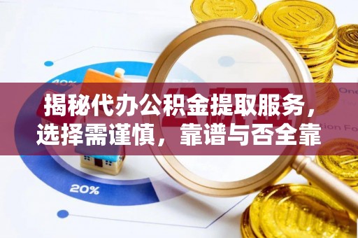 师宗揭秘代办公积金提取服务，选择需谨慎，靠谱与否全靠这几点