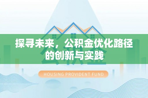 忻城探寻未来，公积金优化路径的创新与实践