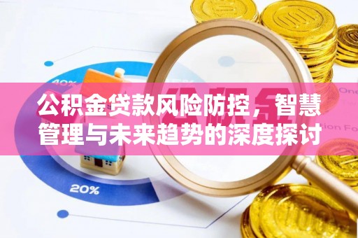 前镇公积金贷款风险防控，智慧管理与未来趋势的深度探讨