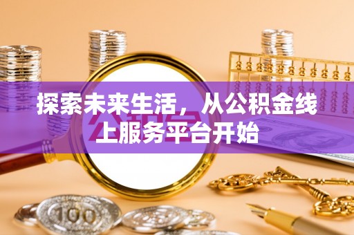 前镇探索未来生活，从公积金线上服务平台开始