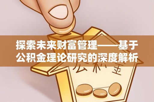 沙湾探索未来财富管理——基于公积金理论研究的深度解析
