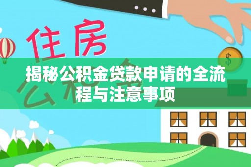 忻城揭秘公积金贷款申请的全流程与注意事项