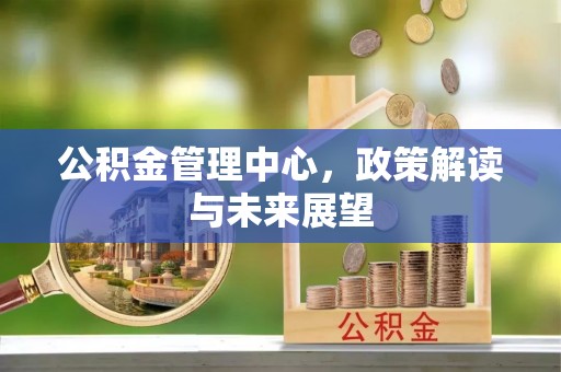 五原公积金管理中心，政策解读与未来展望