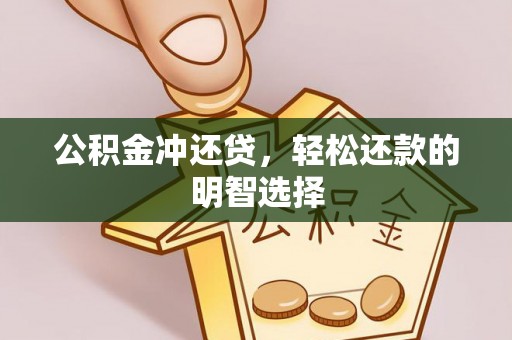 镇赉公积金冲还贷，轻松还款的明智选择