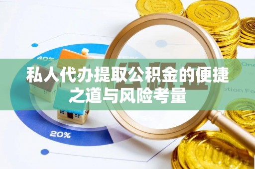 南陵私人代办提取公积金的便捷之道与风险考量