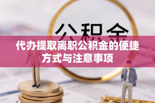 罗城代办提取离职公积金的便捷方式与注意事项