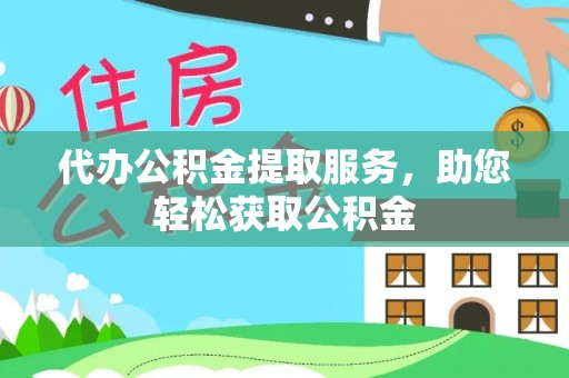 前镇代办公积金提取服务，助您轻松获取公积金