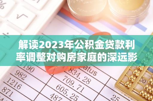 前镇解读2023年公积金贷款利率调整对购房家庭的深远影响