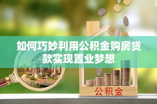 都兰如何巧妙利用公积金购房贷款实现置业梦想