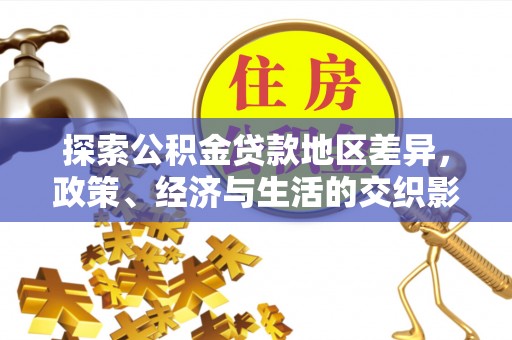 卓兰探索公积金贷款地区差异，政策、经济与生活的交织影响