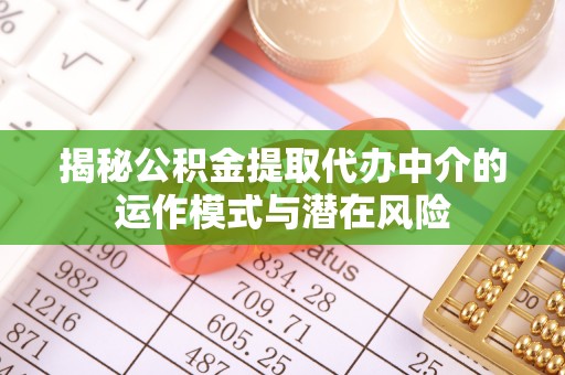 秀英揭秘公积金提取代办中介的运作模式与潜在风险