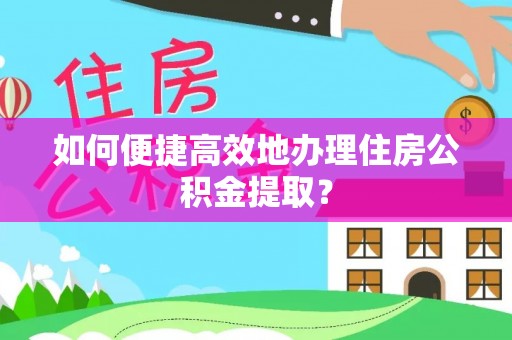 卓兰如何便捷高效地办理住房公积金提取？