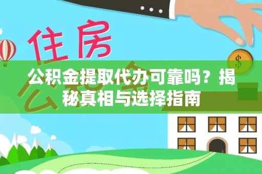 泾河公积金提取代办可靠吗？揭秘真相与选择指南