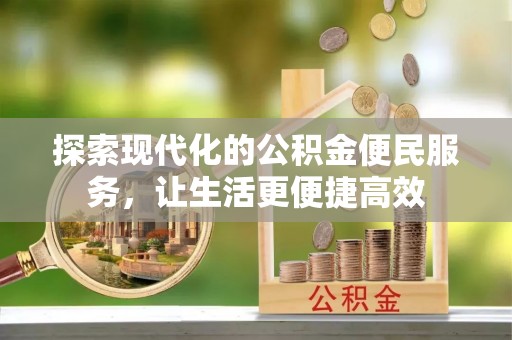 阿勒泰探索现代化的公积金便民服务，让生活更便捷高效