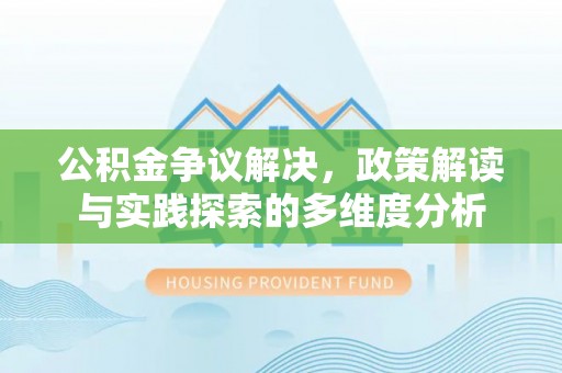 红旗公积金争议解决，政策解读与实践探索的多维度分析