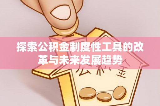 泽普探索公积金制度性工具的改革与未来发展趋势