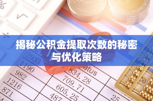 泰宁揭秘公积金提取次数的秘密与优化策略