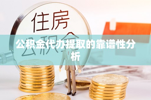明港公积金代办提取的靠谱性分析