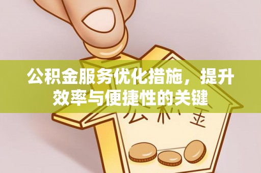 宁晋公积金服务优化措施，提升效率与便捷性的关键