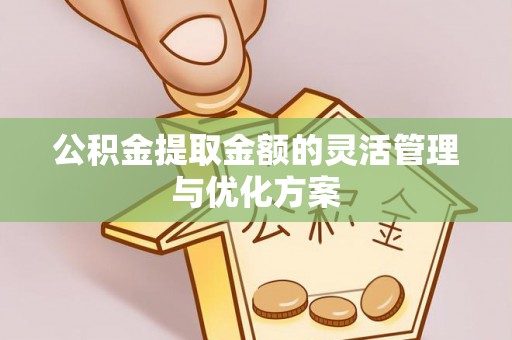 中山公积金提取金额的灵活管理与优化方案