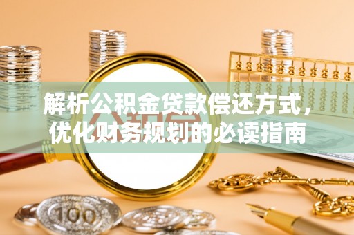 巴音郭楞解析公积金贷款偿还方式，优化财务规划的必读指南