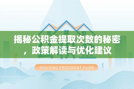 郁南揭秘公积金提取次数的秘密，政策解读与优化建议