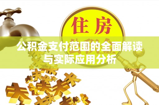 随县公积金支付范围的全面解读与实际应用分析