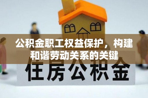 皋兰公积金职工权益保护，构建和谐劳动关系的关键